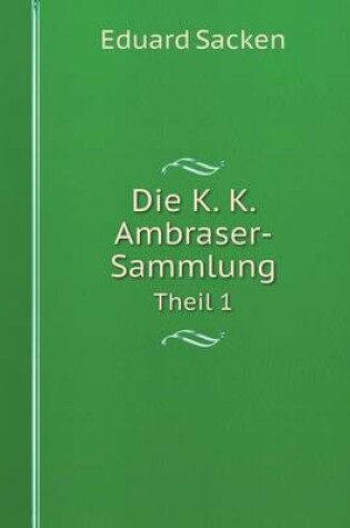 Cover of Die K. K. Ambraser-Sammlung Theil 1