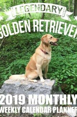 Cover of Legendary Golden Retriever 2019 Monthly Weekly Calendar Planner