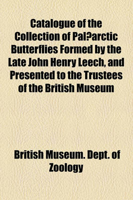 Book cover for Catalogue of the Collection of Palaearctic Butterflies Formed by the Late John Henry Leech, and Presented to the Trustees of the British Museum