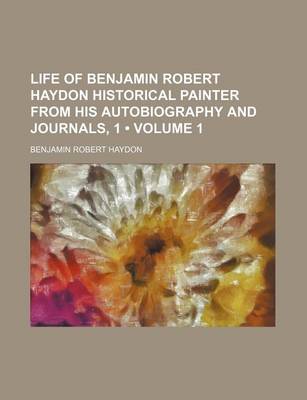 Book cover for Life of Benjamin Robert Haydon Historical Painter from His Autobiography and Journals, 1 (Volume 1)