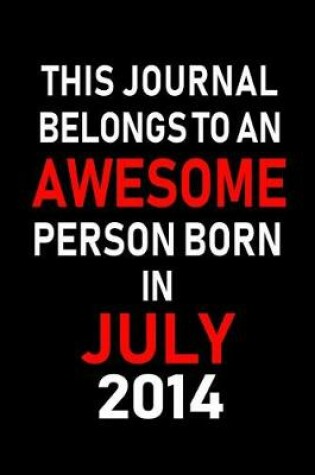 Cover of This Journal belongs to an Awesome Person Born in July 2014