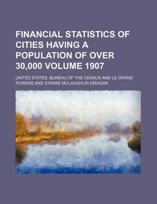 Book cover for Financial Statistics of Cities Having a Population of Over 30,000 Volume 1907