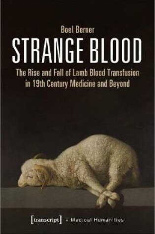 Cover of Strange Blood - The Rise and Fall of Lamb Blood Transfusion in Nineteenth-Century Medicine and Beyond