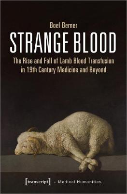 Book cover for Strange Blood - The Rise and Fall of Lamb Blood Transfusion in Nineteenth-Century Medicine and Beyond