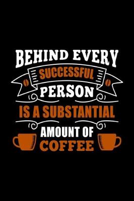 Book cover for Behind Every Successful Person Is A Substantial Amount Of Coffee