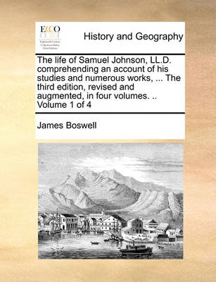 Book cover for The Life of Samuel Johnson, LL.D. Comprehending an Account of His Studies and Numerous Works, ... the Third Edition, Revised and Augmented, in Four Volumes. .. Volume 1 of 4