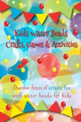 Cover of Kids Water Beads Crafts Games and Activities