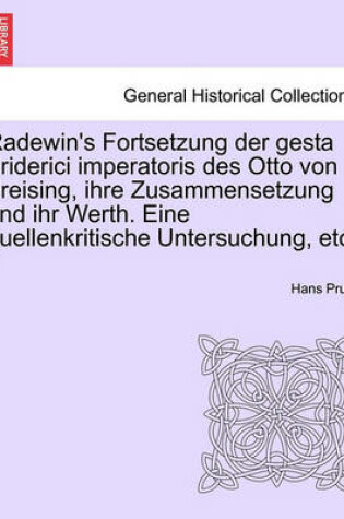 Cover of Radewin's Fortsetzung Der Gesta Friderici Imperatoris Des Otto Von Freising, Ihre Zusammensetzung Und Ihr Werth. Eine Quellenkritische Untersuchung, Etc.