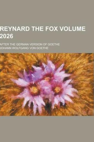 Cover of Reynard the Fox; After the German Version of Goethe Volume 2026