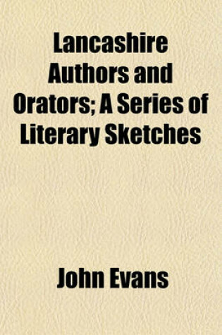 Cover of Lancashire Authors and Orators; A Series of Literary Sketches