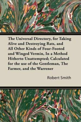 Cover of The Universal Directory, for Taking Alive and Destroying Rats, and All Other Kinds of Four-Footed and Winged Vermin, in a Method Hitherto Unattempted;