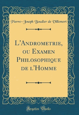 Book cover for L'Andrometrie, Ou Examen Philosophique de l'Homme (Classic Reprint)