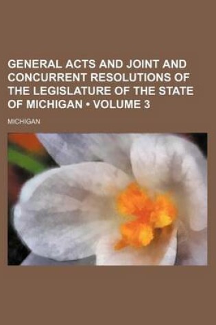 Cover of General Acts and Joint and Concurrent Resolutions of the Legislature of the State of Michigan (Volume 3)