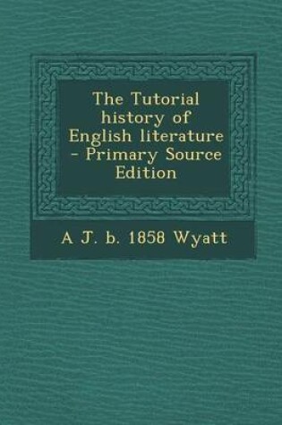 Cover of The Tutorial History of English Literature - Primary Source Edition