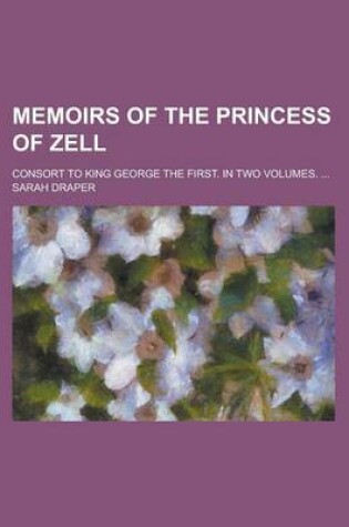 Cover of Memoirs of the Princess of Zell; Consort to King George the First. in Two Volumes. ...