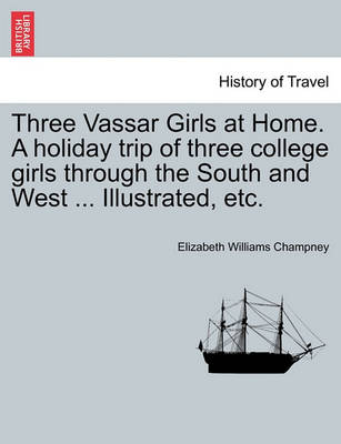 Book cover for Three Vassar Girls at Home. a Holiday Trip of Three College Girls Through the South and West ... Illustrated, Etc.