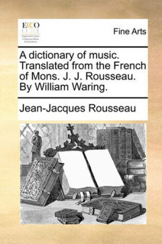 Cover of A Dictionary of Music. Translated from the French of Mons. J. J. Rousseau. by William Waring.