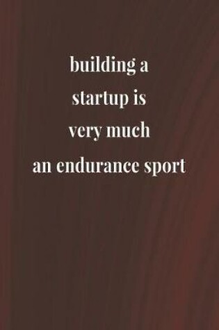 Cover of Building A Startup Is Very Much An Endurance Sport