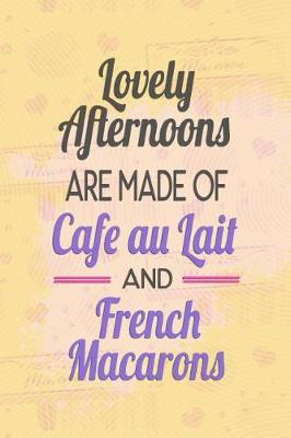 Book cover for Lovely Afternoons Are Made of Cafe Au Lait and French Macarons