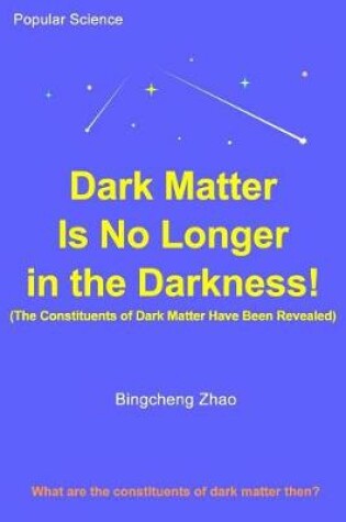 Cover of Dark Matter Is No Longer in the Darkness! (The Constituents of Dark Matter Have Been Revealed)