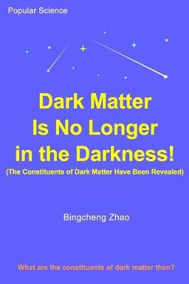 Book cover for Dark Matter Is No Longer in the Darkness! (The Constituents of Dark Matter Have Been Revealed)