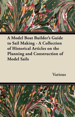 Cover of A Model Boat Builder's Guide to Sail Making - A Collection of Historical Articles on the Planning and Construction of Model Sails