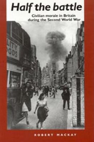 Cover of Half the Battle: Civilian Morale in Britain During the Second World War