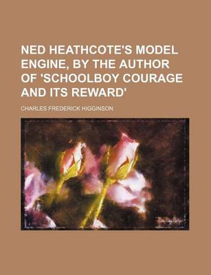 Book cover for Ned Heathcote's Model Engine, by the Author of 'Schoolboy Courage and Its Reward'