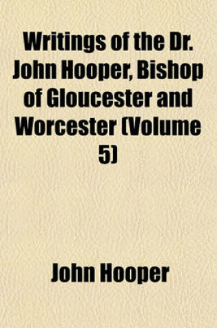 Cover of Writings of the Dr. John Hooper, Bishop of Gloucester and Worcester (Volume 5)