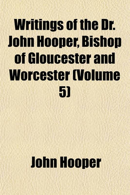 Book cover for Writings of the Dr. John Hooper, Bishop of Gloucester and Worcester (Volume 5)