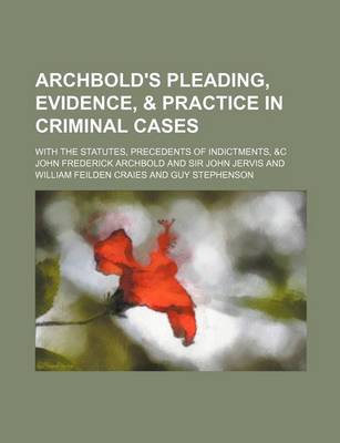 Book cover for Archbold's Pleading, Evidence, & Practice in Criminal Cases; With the Statutes, Precedents of Indictments, &C