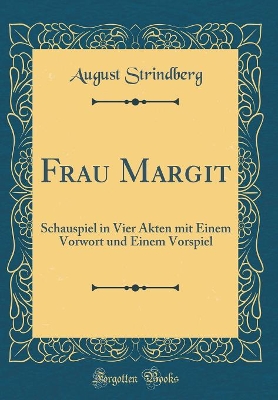 Book cover for Frau Margit: Schauspiel in Vier Akten mit Einem Vorwort und Einem Vorspiel  (Classic Reprint)