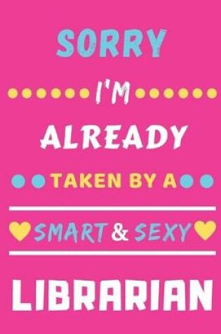Cover of Sorry I'm Already Taken By A Smart & Sexy Librarian
