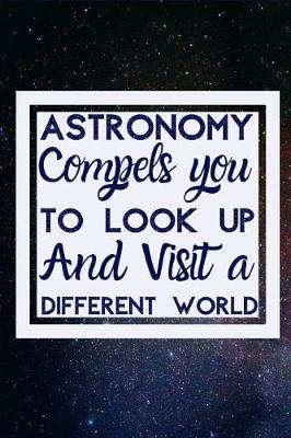 Book cover for Astronomy compels you To Look Up And Visit A Different World