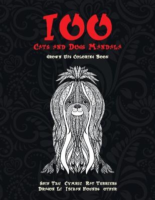 Book cover for 100 Cats and Dogs Mandala - Grown-Ups Coloring Book - Shih Tzu, Cymric, Rat Terriers, Dragon Li, Ibizan Hounds, other