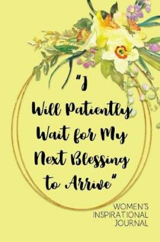 Cover of I Will Patiently Wait for My next Blessing to Arrive Women's Inspirational Journal