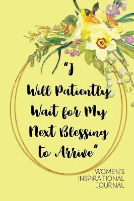 Book cover for I Will Patiently Wait for My next Blessing to Arrive Women's Inspirational Journal