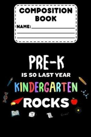 Cover of Composition Book Pre-K Is So Last Year Kindergarten Rocks!