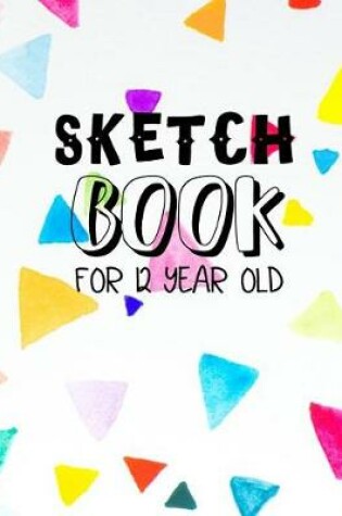 Cover of Sketch Book For 12 Year Old