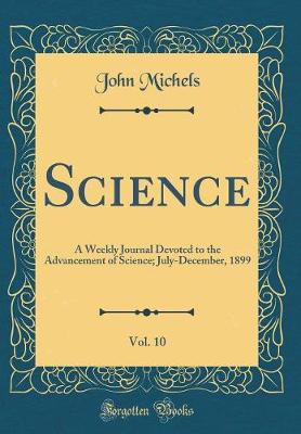 Book cover for Science, Vol. 10: A Weekly Journal Devoted to the Advancement of Science; July-December, 1899 (Classic Reprint)