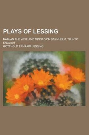 Cover of Plays of Lessing; Nathan the Wise and Minna Von Barnhelm, Tr.Into English