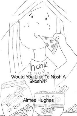 Cover of Would You Like To Nosh A Skosh?!?