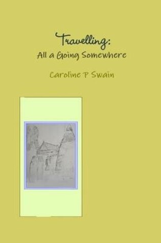 Cover of Travelling: All a Going Somewhere