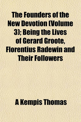 Book cover for The Founders of the New Devotion (Volume 3); Being the Lives of Gerard Groote, Florentius Radewin and Their Followers