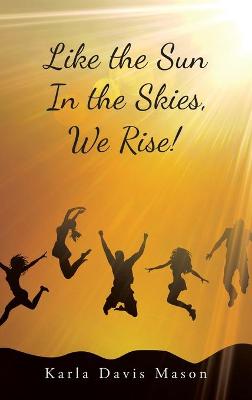 Book cover for Like the Sun in the Skies, We Rise!