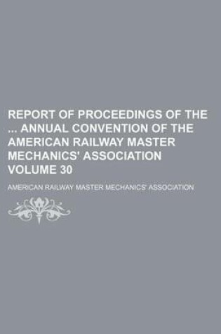 Cover of Report of Proceedings of the Annual Convention of the American Railway Master Mechanics' Association Volume 30