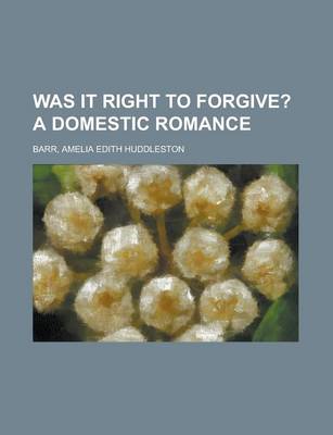 Book cover for Was It Right to Forgive?; A Domestic Romance