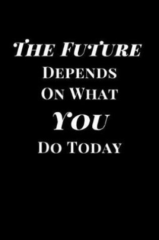 Cover of The Future Depends on What You Do Today