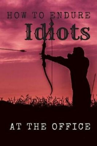 Cover of How to Endure Idiots at the Office