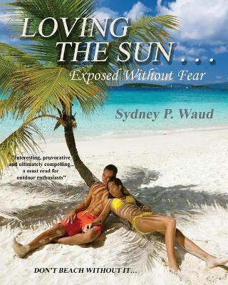 Book cover for Loving the Sun . . .Exposed Without Fear